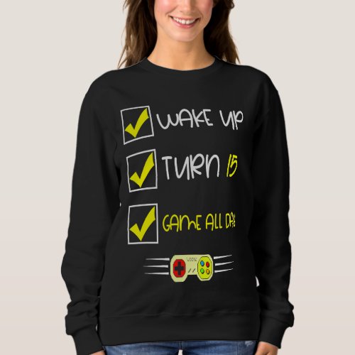 15th Birthday Gamer   Wake up Turn 15 Game All Day Sweatshirt