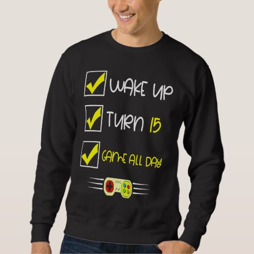 15th Birthday Gamer   Wake up Turn 15 Game All Day Sweatshirt