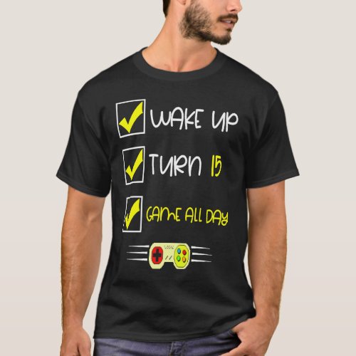 15th Birthday Gamer   Wake up Turn 15 Game All Day T_Shirt