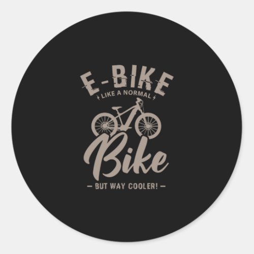 16EBike Like A Normal Bike But Way Cooler Classic Round Sticker