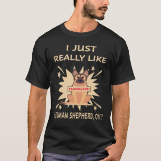 16 I Just Really Like German Shepherd OK German Sh T-Shirt