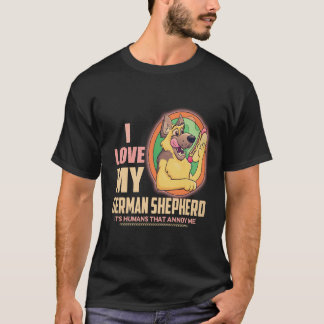 16 I love My German Shepherd It's Humans That Anno T-Shirt