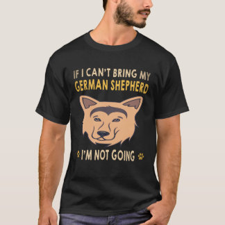 16 If I Can't Bring My German Shepherd I'm Not Goi T-Shirt