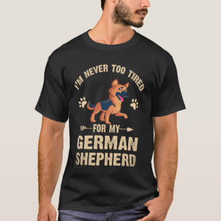 16 I'm Never Too Tired For My German Shepherd T-Shirt