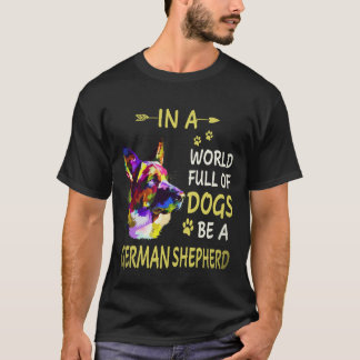 16 In A World Full Of Dogs Be A German Shepherd T-Shirt