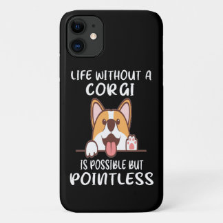 16 Life Without A Corgi Is Possible But Pointless iPhone 11 Case