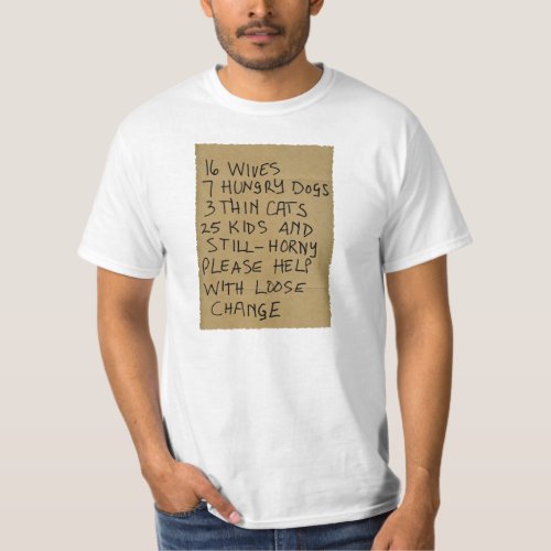 16 wives 7 hungry dogs 3 thin cats 25 kids and sti T_Shirt