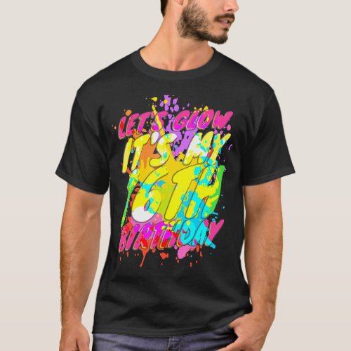 16 Years Old Lets Glow Party 16th Birthday Its M T_Shirt