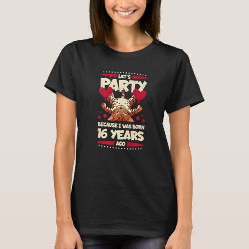 16th Birthday Lets Party Because I Was Born 16 Ye T_Shirt