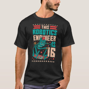 16th Birthday Robot This Robotics Engineer Is 16 Y T-Shirt