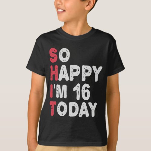 16th Birthday So Happy Im 16 Today Gift Funny T_Shirt