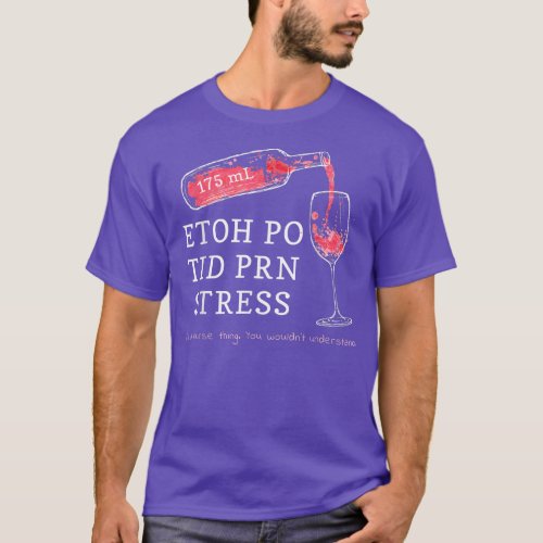 175 ml ETOH PO TID PRN Stress Its a nurse thing  T_Shirt