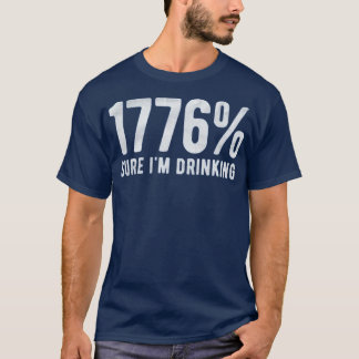 1776% Sure I'm Drinking T-Shirt