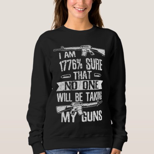 1776 Sure No One Will Be Taking My Gun Firearm Own Sweatshirt