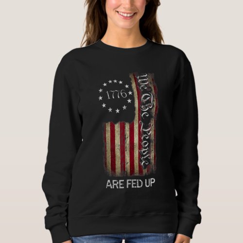 1776 We The People Are Fed Up Patriotic American Sweatshirt