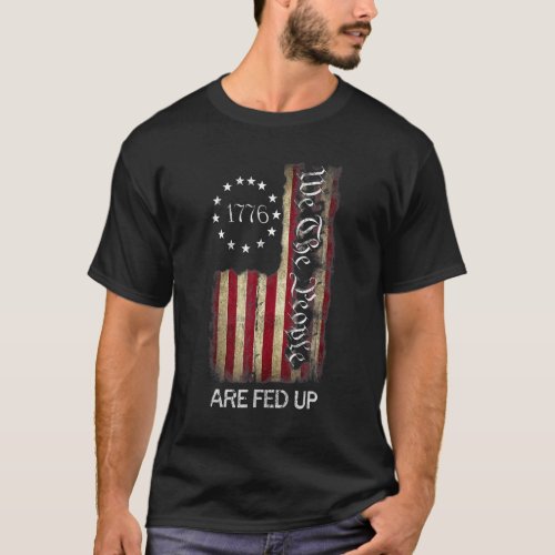 1776 We The People Are Fed Up Patriotic American T_Shirt