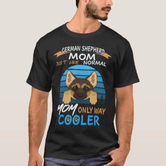 17 German Shepherd Mom Just Like Normal Mom Only W T-Shirt