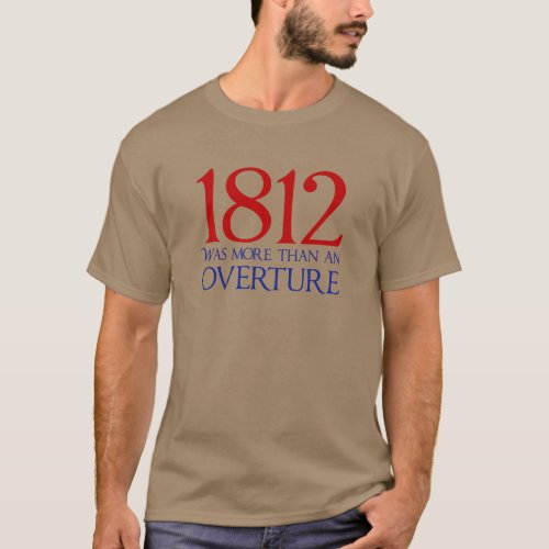 1812 Was More Than an Overture _ War of 1812  T_Shirt