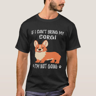 185 If I Can't Bring My Corgi I'm Not Going T-Shirt