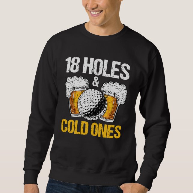 18 Holes And Cold Ones Beer And Golf  Golfer Golf  Sweatshirt (Front)