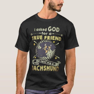 18 I Asked God For A True Friend He Sent Me A Dach T-Shirt