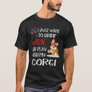 18 I Want Just Want To Drink Wine Corgi T-Shirt