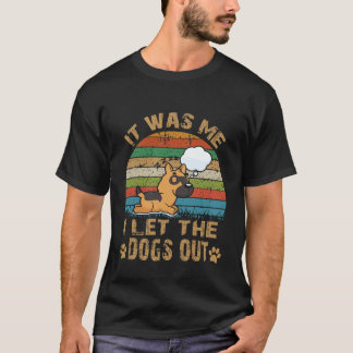 18 It Was Me I Let The Dogs Out German Shepherd T-Shirt