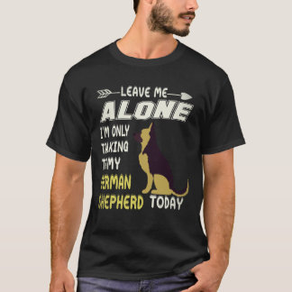 18 Leave Me Alone I'm Only Talking To My German Sh T-Shirt