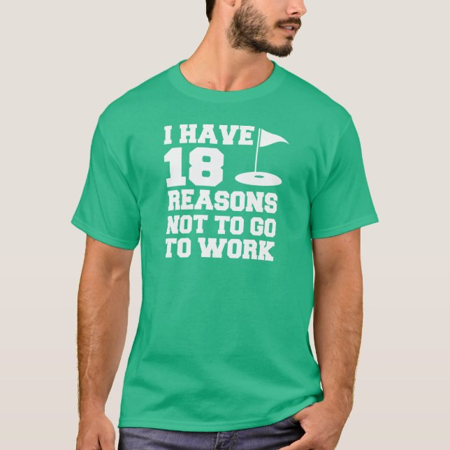 18 Reason Not To Work Golf Humor T-Shirt (Front)