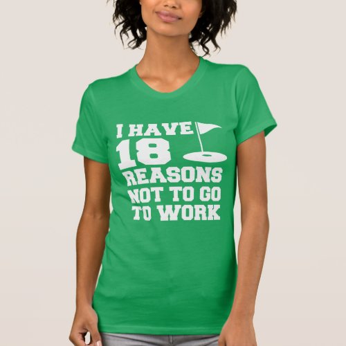 18 Reason Not To Work Golf Humor T_Shirt