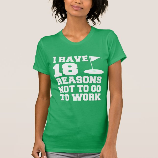 18 Reason Not To Work Golf Humor T-Shirt (Front)
