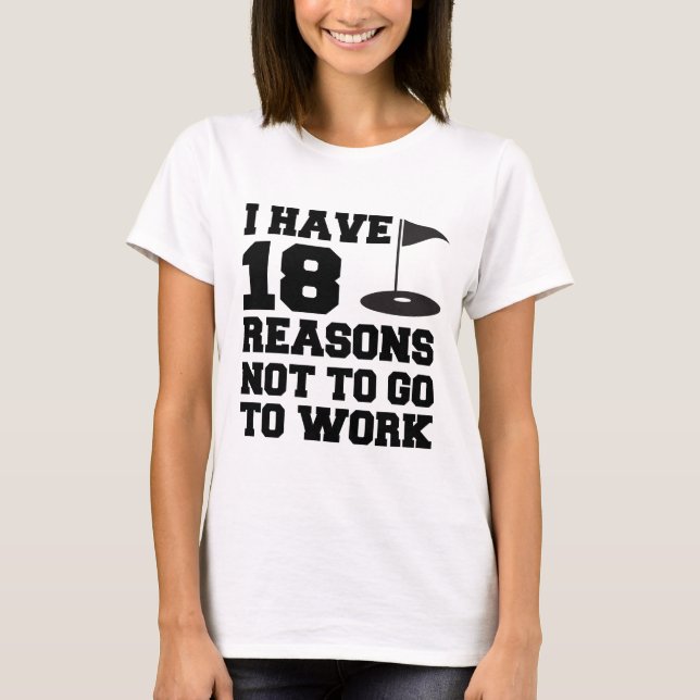 18 Reason Not To Work T-Shirt (Front)