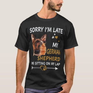 18 Sorry I'm Late My German Shepherd Was Sitting O T-Shirt