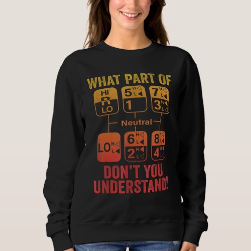 18 Speed What Dont You Understand  Truck Driver H Sweatshirt