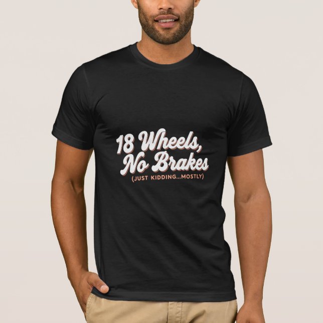 18 wheels no brakes  T-Shirt (Front)