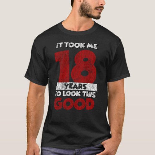 18 Year Old Bday Took Me Look Good 18th Birthday T_Shirt