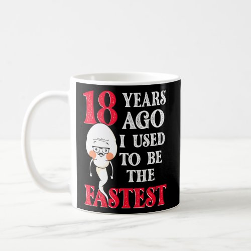 18 Years Ago I Used To Be Fastest Funny Sperm Birt Coffee Mug