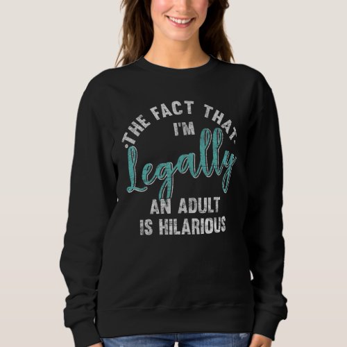 18th Birthday Im Legally An Adult Is Hilarious 18 Sweatshirt