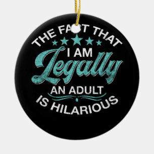 18th Birthday I'm Legally An Adult Is Hilarious Ceramic Ornament