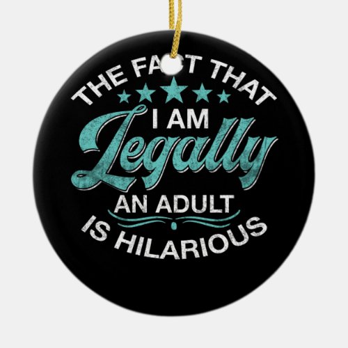 18th Birthday Im Legally An Adult Is Hilarious Ceramic Ornament
