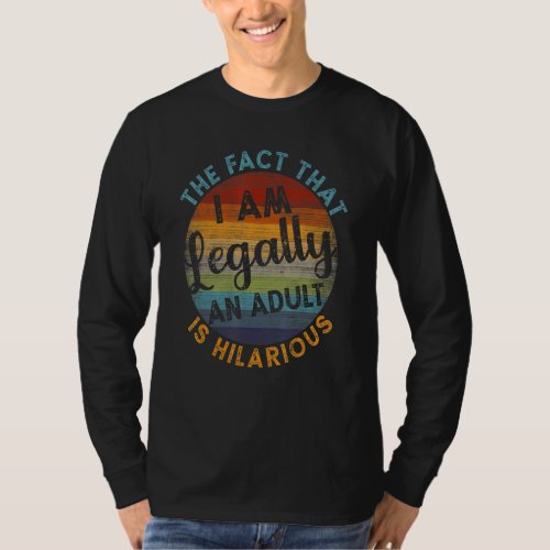 18th Birthday Im Legally An Adult Is Hilarious  R T_Shirt