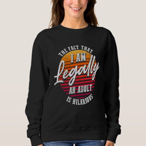 18th Birthday Im Legally An Adult Is Hilarious Sweatshirt
