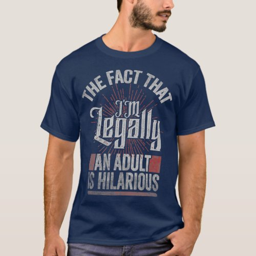 18th Birthday Im Legally An Adult Is Hilarious T_Shirt