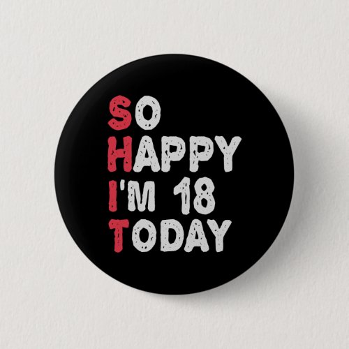 18th Birthday So Happy Im 18 Today Gift Funny Button