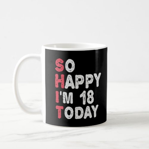 18th Birthday So Happy Im 18 Today Gift Funny Coffee Mug