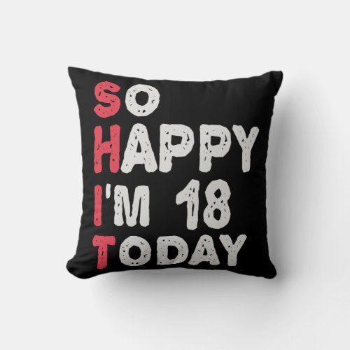 18th Birthday So Happy Im 18 Today Gift Funny Throw Pillow