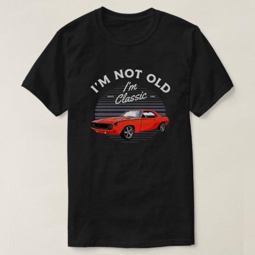 1969 Chevy Camaro Car I'm Not Old I'm Classic T-Shirt