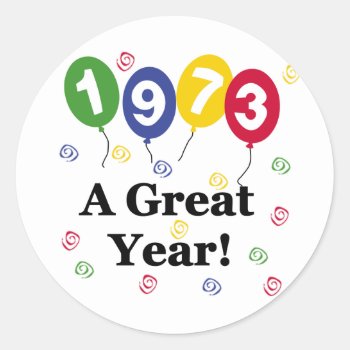 1973 A Great Year Birthday Classic Round Sticker by birthdayTshirts at Zazzle