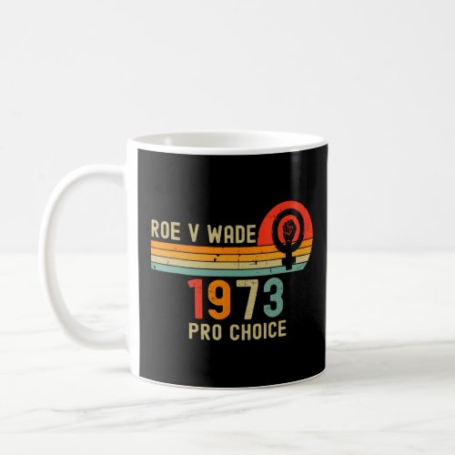 1973 Pro Choice Pro Roe V Abortion Feminist Womens Coffee Mug