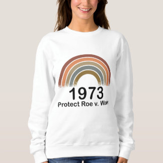 1973 Pro Choice Protect Roe v Wade Women's Rights Sweatshirt